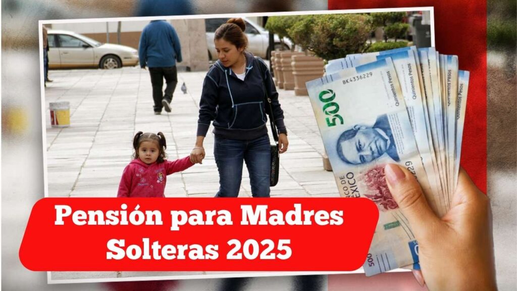 Pensión para Madres Solteras 2025: apoyo mensual, criterios de elegibilidad y fechas de pago
