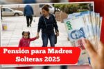 Pensión para Madres Solteras 2025: apoyo mensual, criterios de elegibilidad y fechas de pago