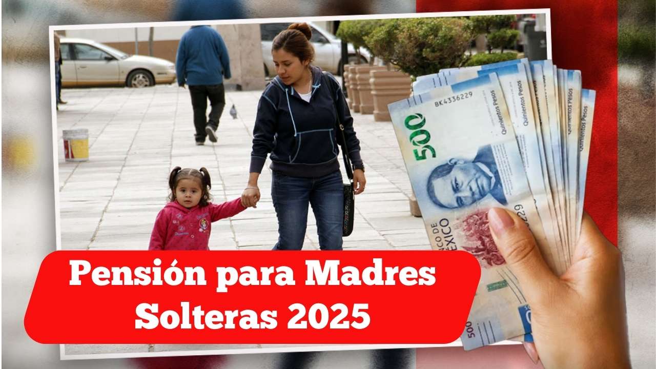 Pensión para Madres Solteras 2025: apoyo mensual, criterios de elegibilidad y fechas de pago